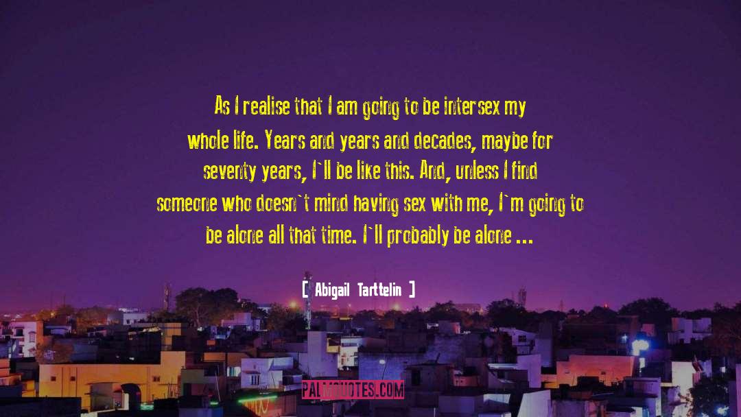 Abigail Tarttelin Quotes: As I realise that I