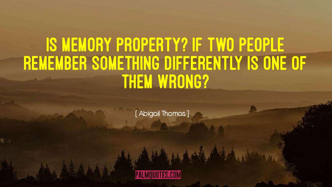 Abigail Thomas Quotes: Is memory property? If two
