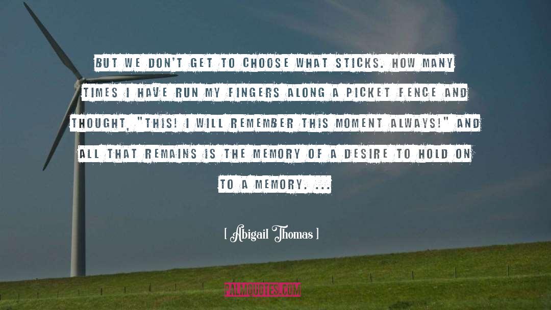 Abigail Thomas Quotes: But we don't get to