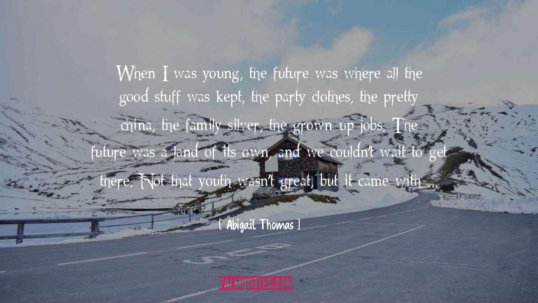 Abigail Thomas Quotes: When I was young, the