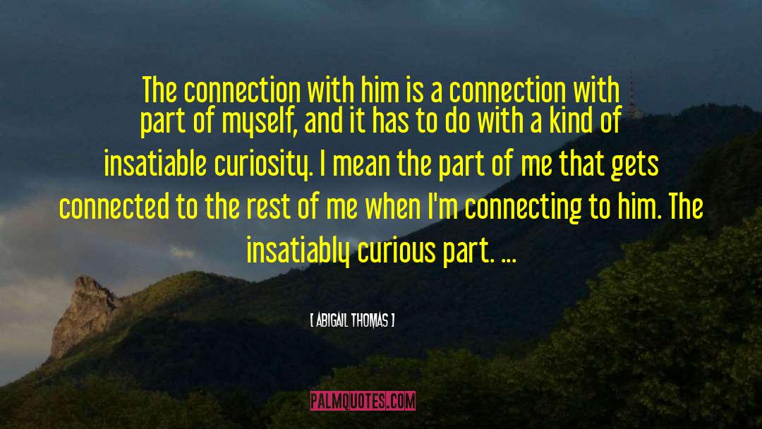 Abigail Thomas Quotes: The connection with him is