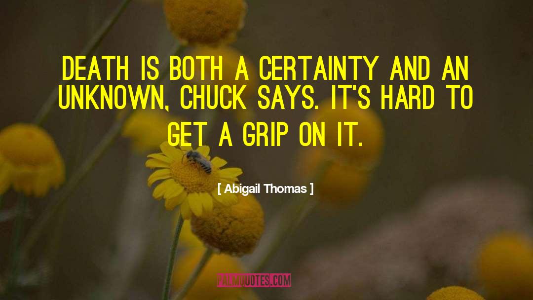 Abigail Thomas Quotes: Death is both a certainty