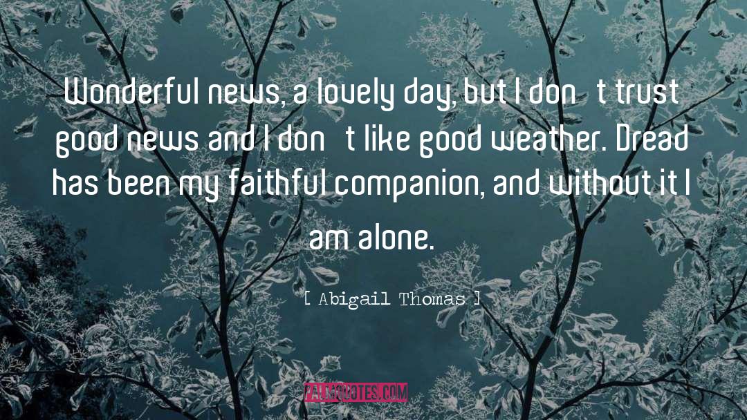 Abigail Thomas Quotes: Wonderful news, a lovely day,