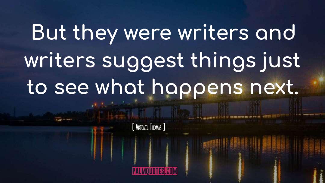 Abigail Thomas Quotes: But they were writers and