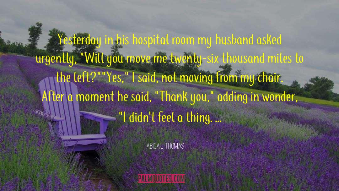 Abigail Thomas Quotes: Yesterday in his hospital room