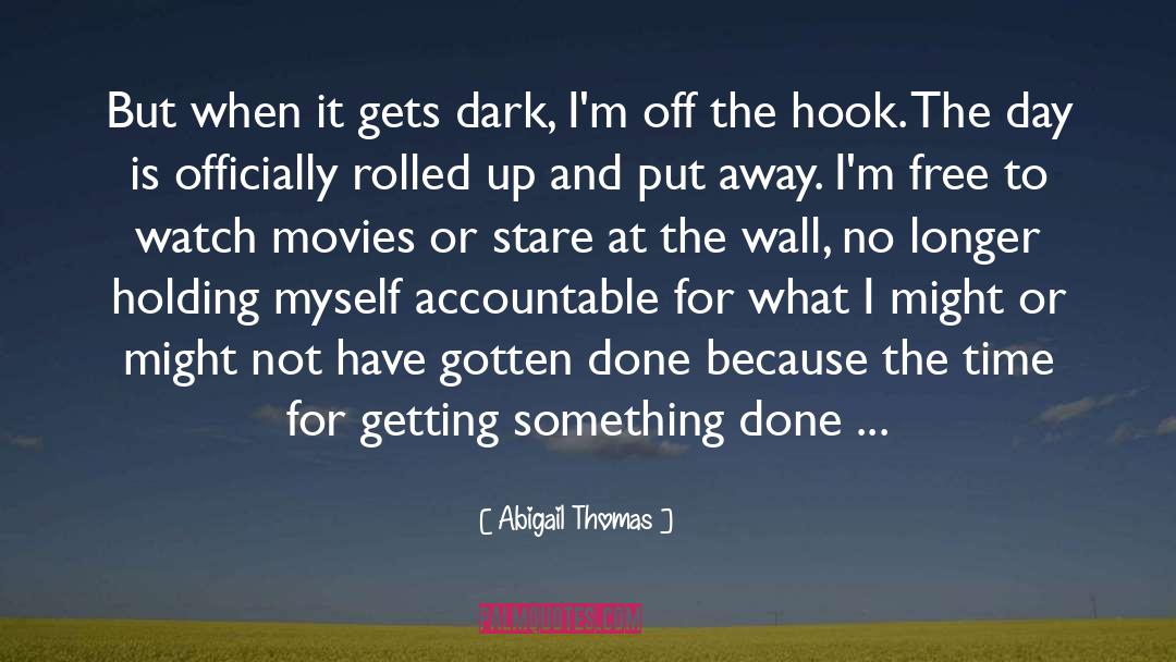 Abigail Thomas Quotes: But when it gets dark,