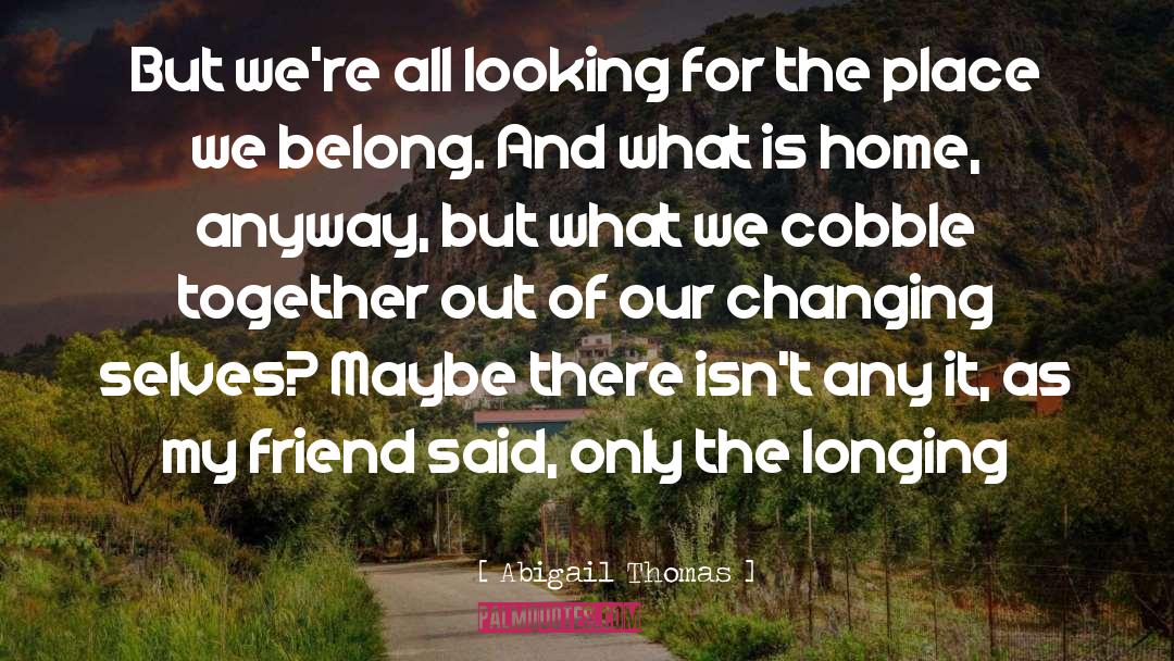 Abigail Thomas Quotes: But we're all looking for