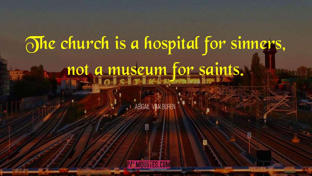 Abigail Van Buren Quotes: The church is a hospital