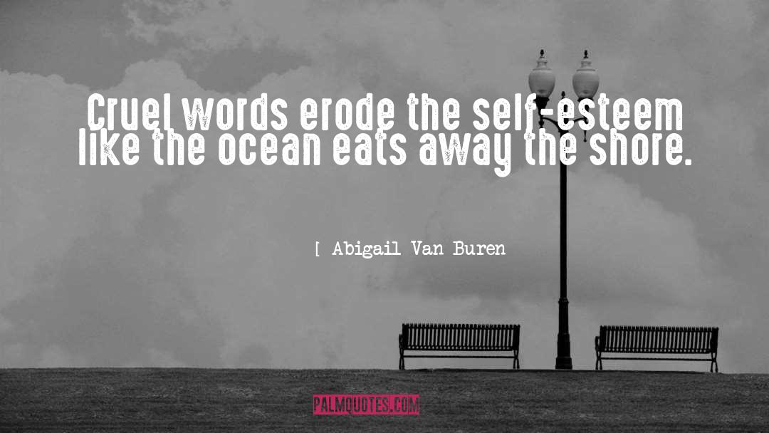 Abigail Van Buren Quotes: Cruel words erode the self-esteem