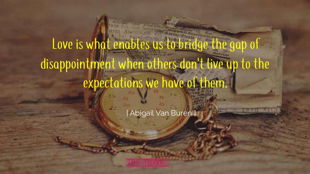 Abigail Van Buren Quotes: Love is what enables us