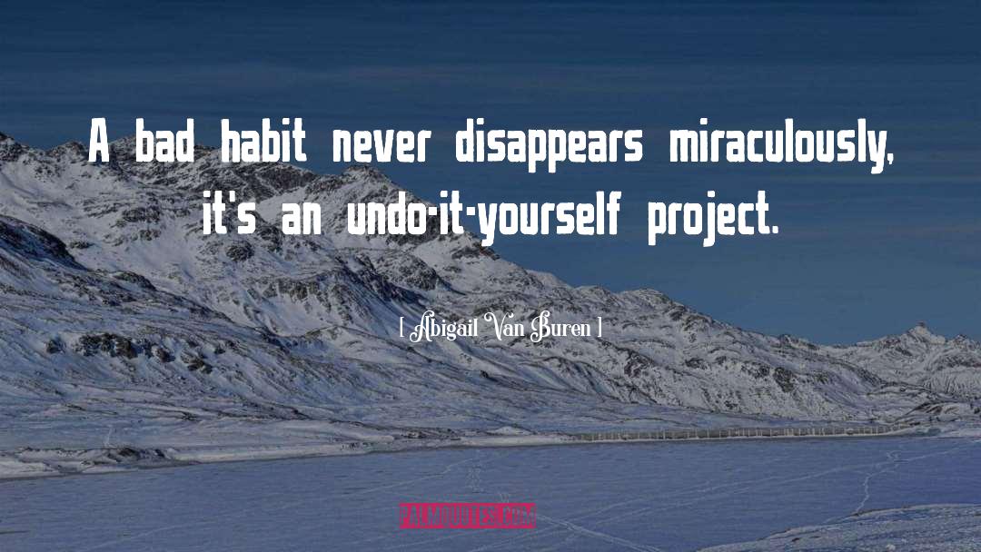 Abigail Van Buren Quotes: A bad habit never disappears