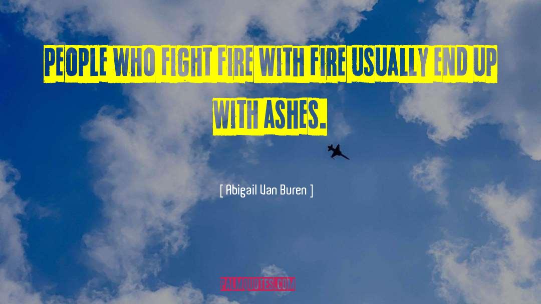 Abigail Van Buren Quotes: People who fight fire with