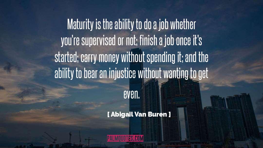Abigail Van Buren Quotes: Maturity is the ability to