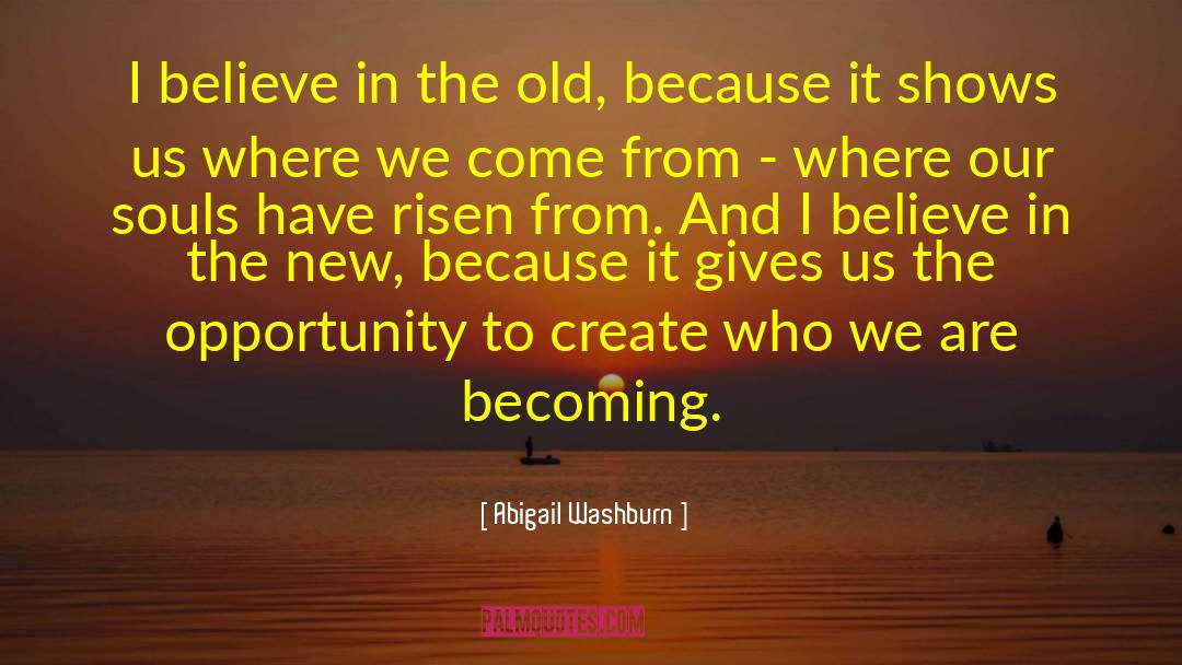 Abigail Washburn Quotes: I believe in the old,