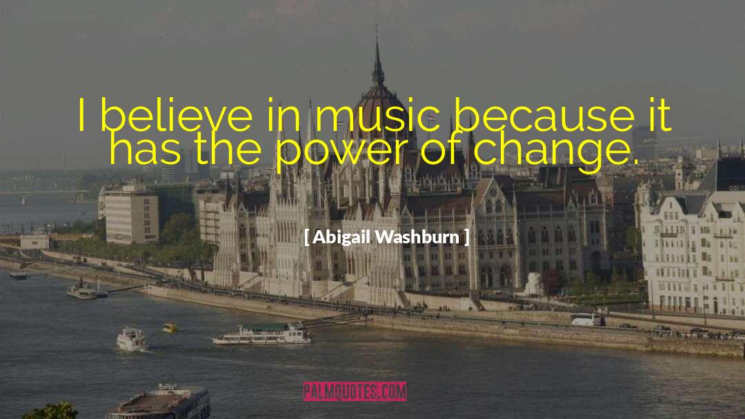 Abigail Washburn Quotes: I believe in music because