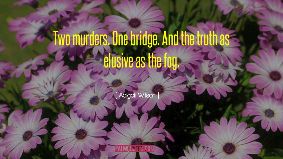 Abigail Wilson Quotes: Two murders. One bridge. And