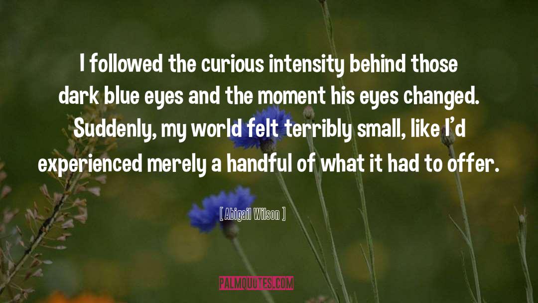Abigail Wilson Quotes: I followed the curious intensity