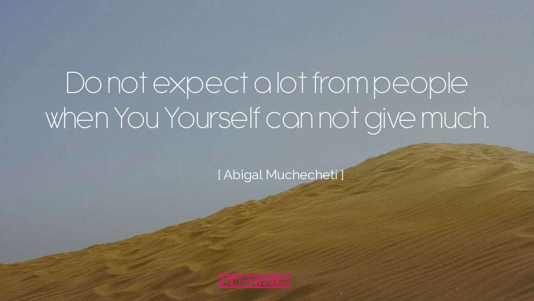 Abigal Muchecheti Quotes: Do not expect a lot