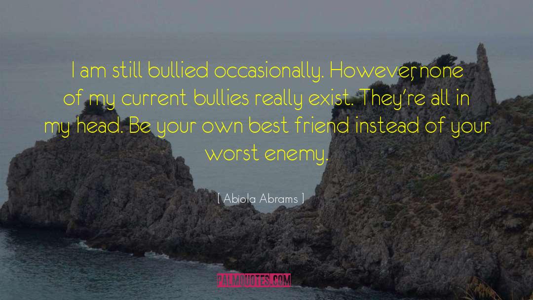 Abiola Abrams Quotes: I am still bullied occasionally.