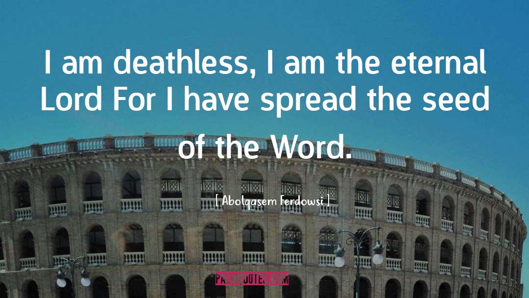 Abolqasem Ferdowsi Quotes: I am deathless, I am