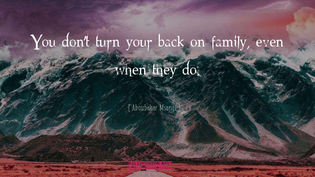 Aboubakar Msangi Quotes: You don't turn your back