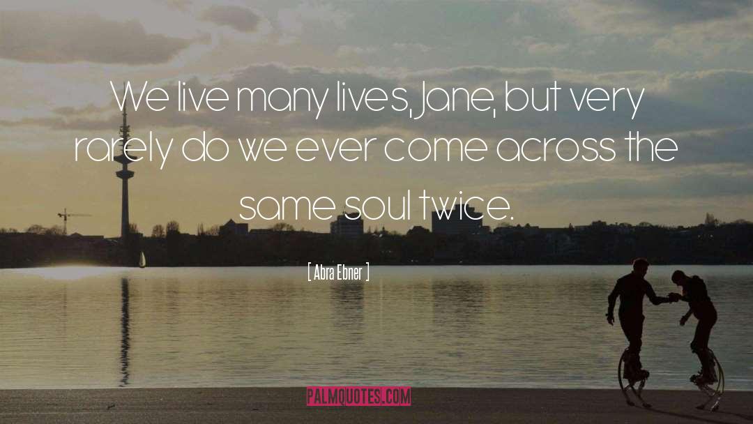 Abra Ebner Quotes: We live many lives, Jane,