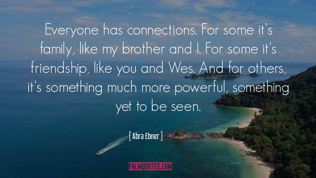 Abra Ebner Quotes: Everyone has connections. For some