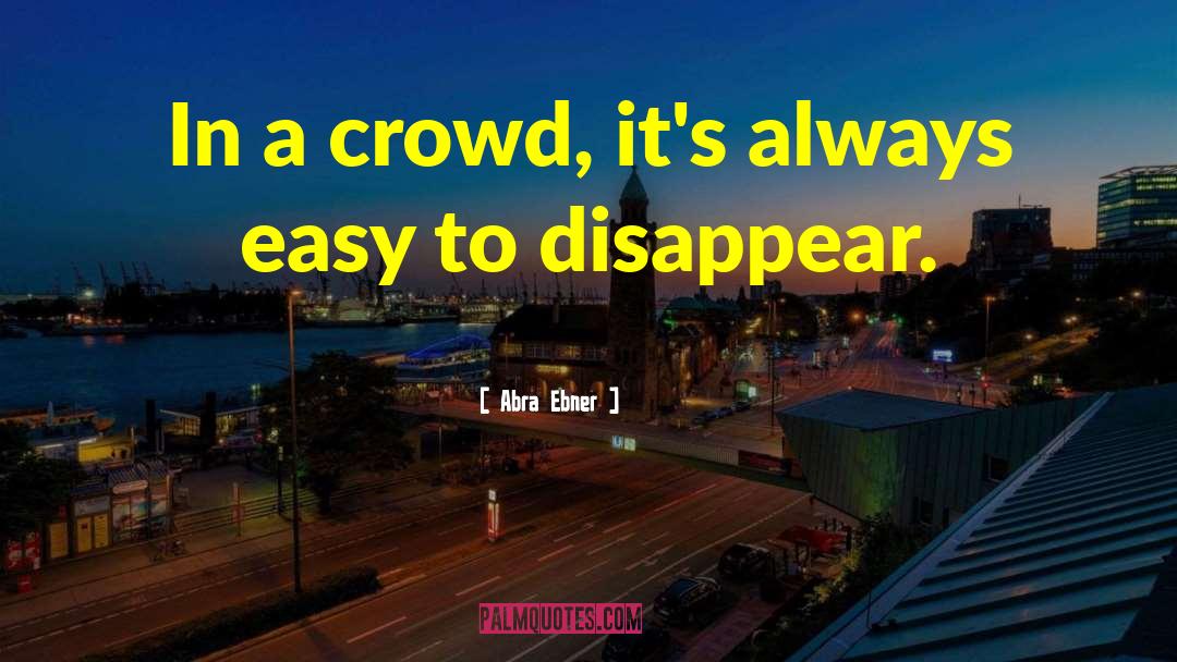 Abra Ebner Quotes: In a crowd, it's always