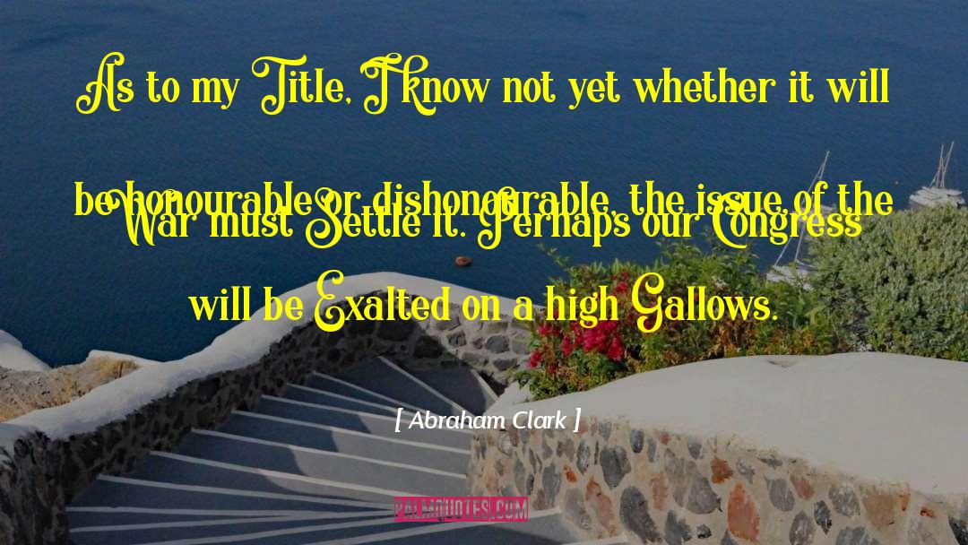 Abraham Clark Quotes: As to my Title, I