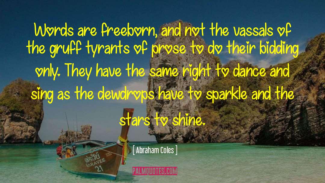 Abraham Coles Quotes: Words are freeborn, and not