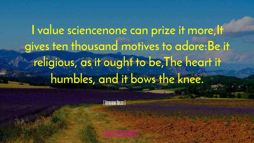 Abraham Coles Quotes: I value science<br>none can prize
