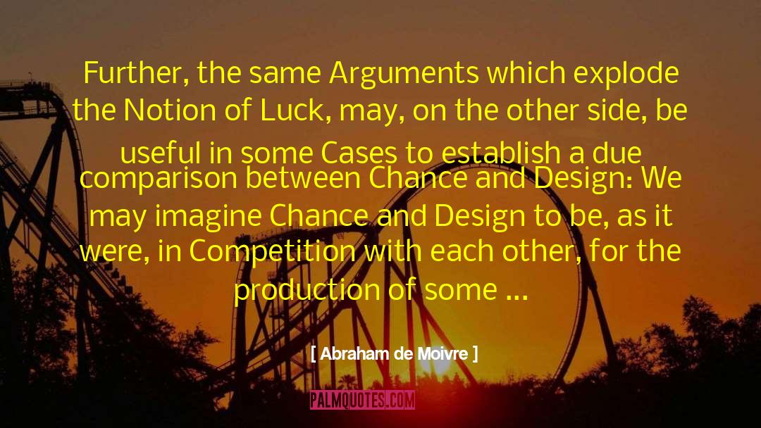 Abraham De Moivre Quotes: Further, the same Arguments which