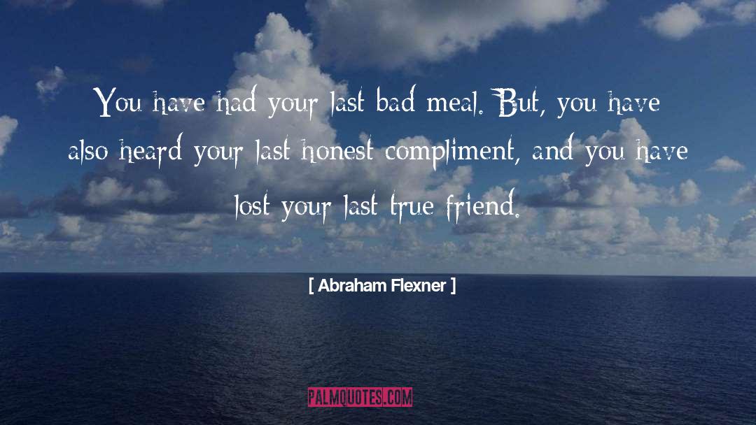 Abraham Flexner Quotes: You have had your last