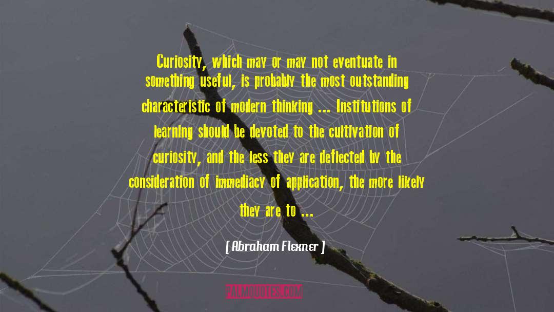 Abraham Flexner Quotes: Curiosity, which may or may