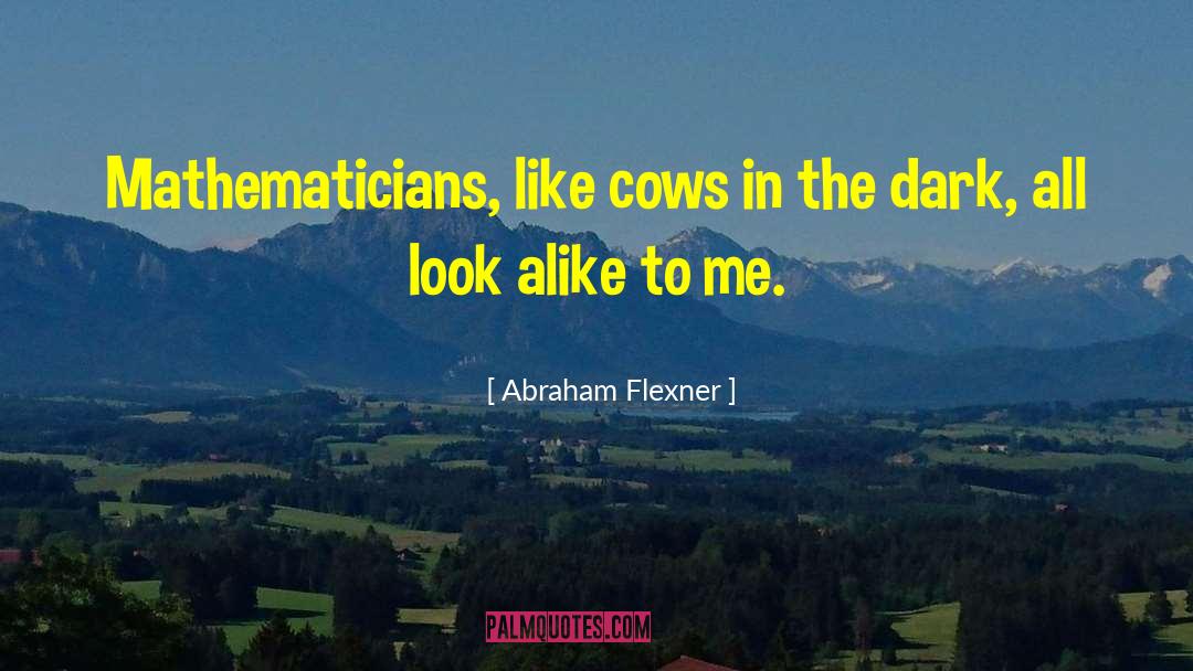 Abraham Flexner Quotes: Mathematicians, like cows in the