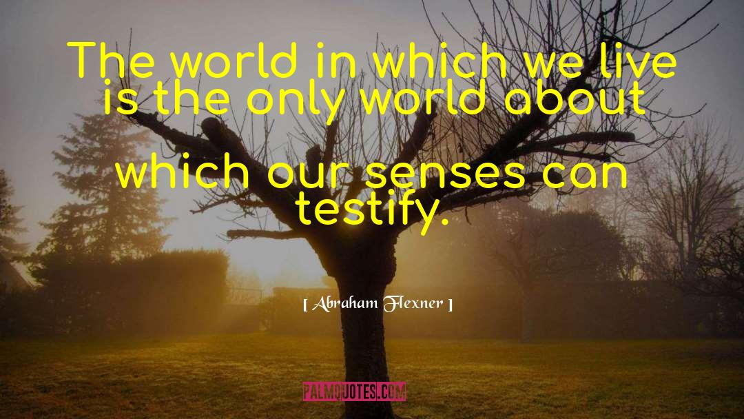 Abraham Flexner Quotes: The world in which we