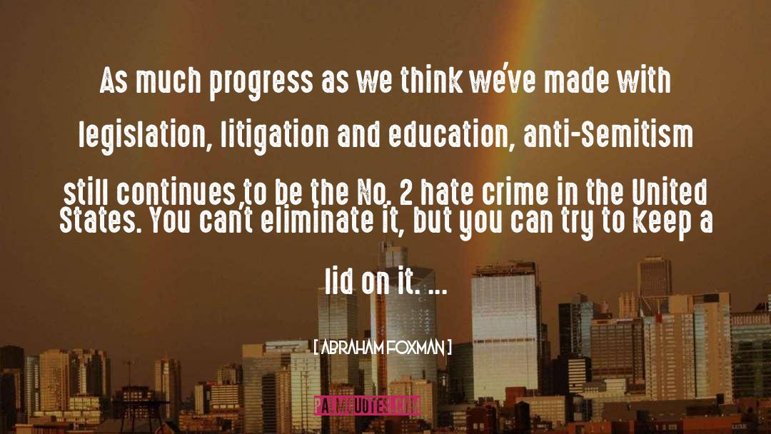 Abraham Foxman Quotes: As much progress as we