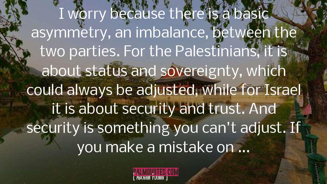 Abraham Foxman Quotes: I worry because there is