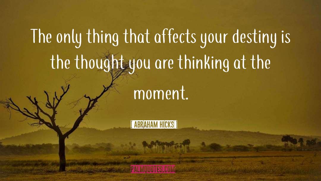Abraham Hicks Quotes: The only thing that affects