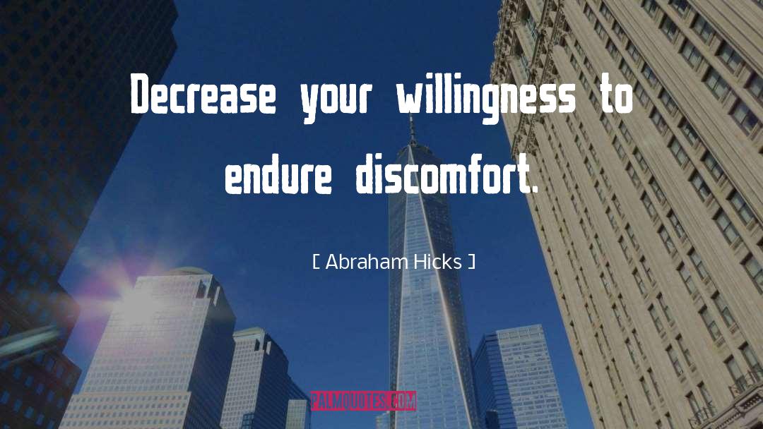 Abraham Hicks Quotes: Decrease your willingness to endure