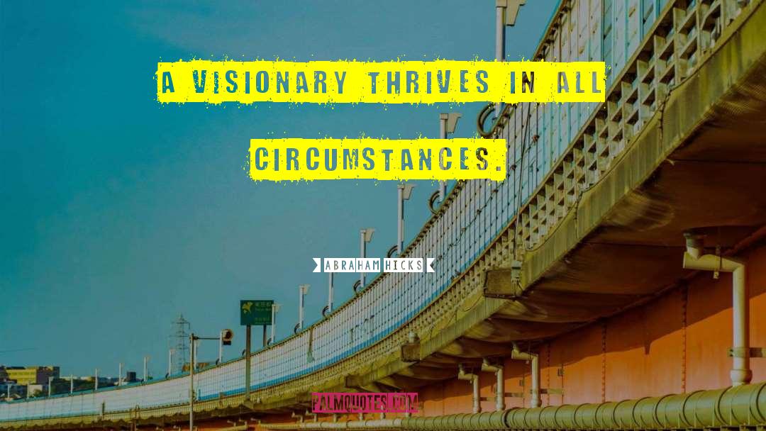 Abraham Hicks Quotes: A visionary thrives in all