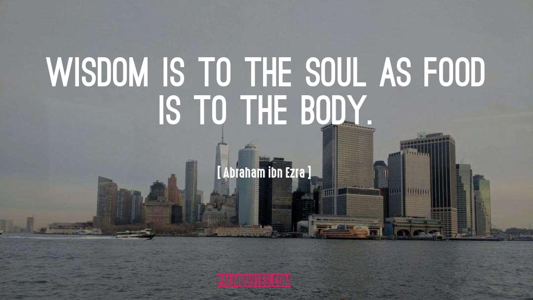 Abraham Ibn Ezra Quotes: Wisdom is to the soul