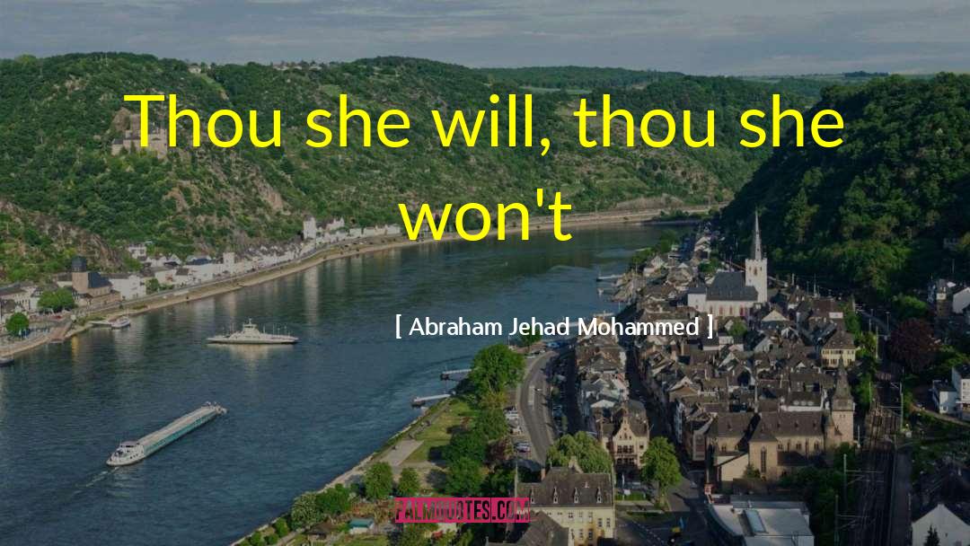 Abraham Jehad Mohammed Quotes: Thou she will, thou she