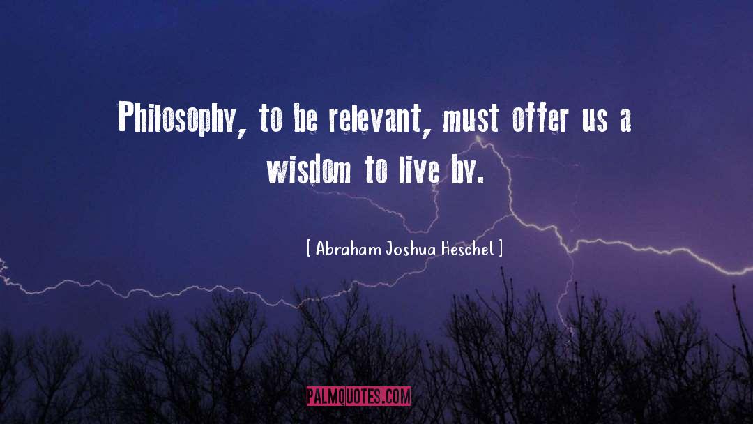 Abraham Joshua Heschel Quotes: Philosophy, to be relevant, must