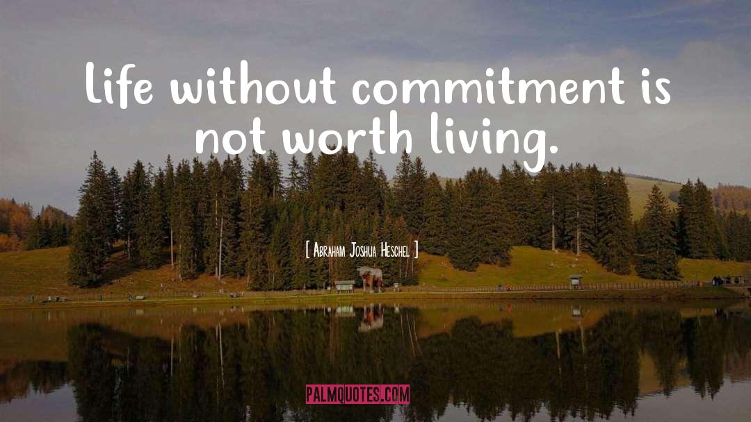 Abraham Joshua Heschel Quotes: Life without commitment is not