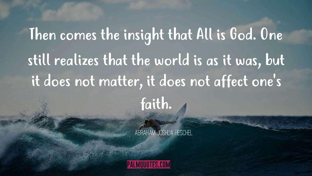 Abraham Joshua Heschel Quotes: Then comes the insight that