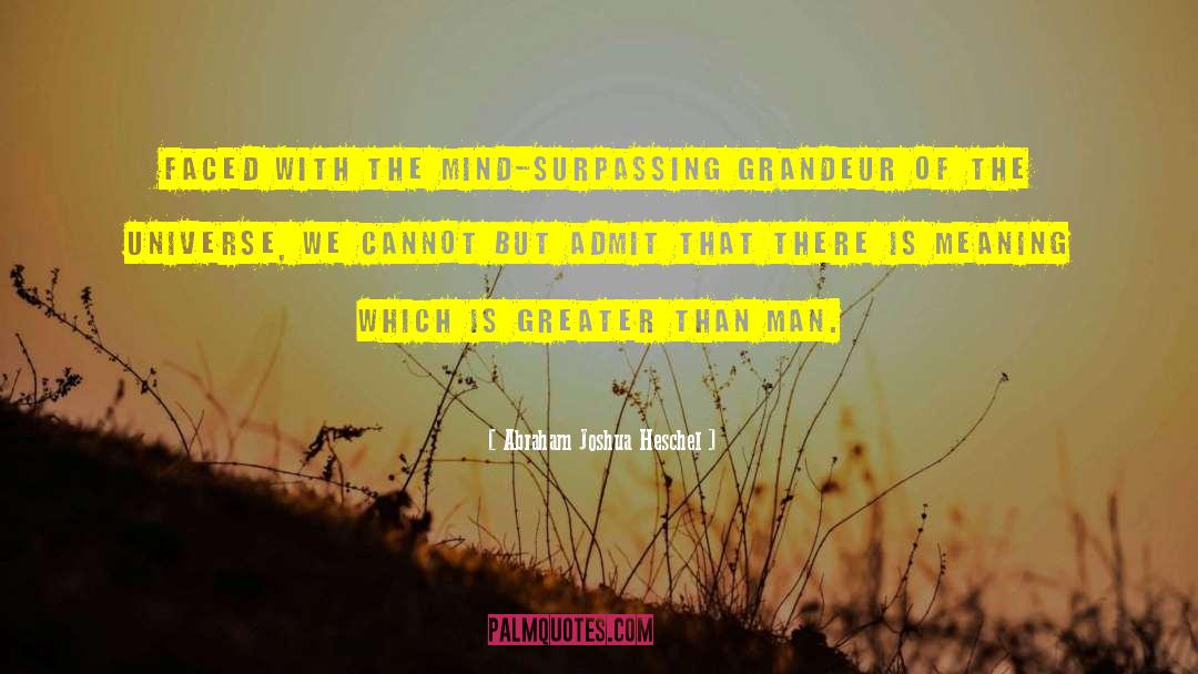 Abraham Joshua Heschel Quotes: Faced with the mind-surpassing grandeur