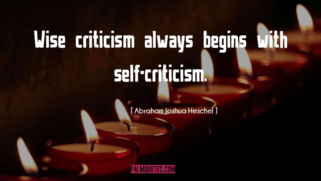 Abraham Joshua Heschel Quotes: Wise criticism always begins with