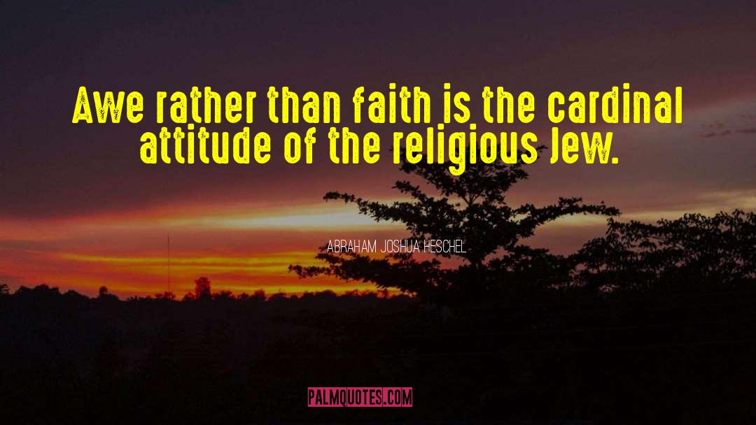 Abraham Joshua Heschel Quotes: Awe rather than faith is