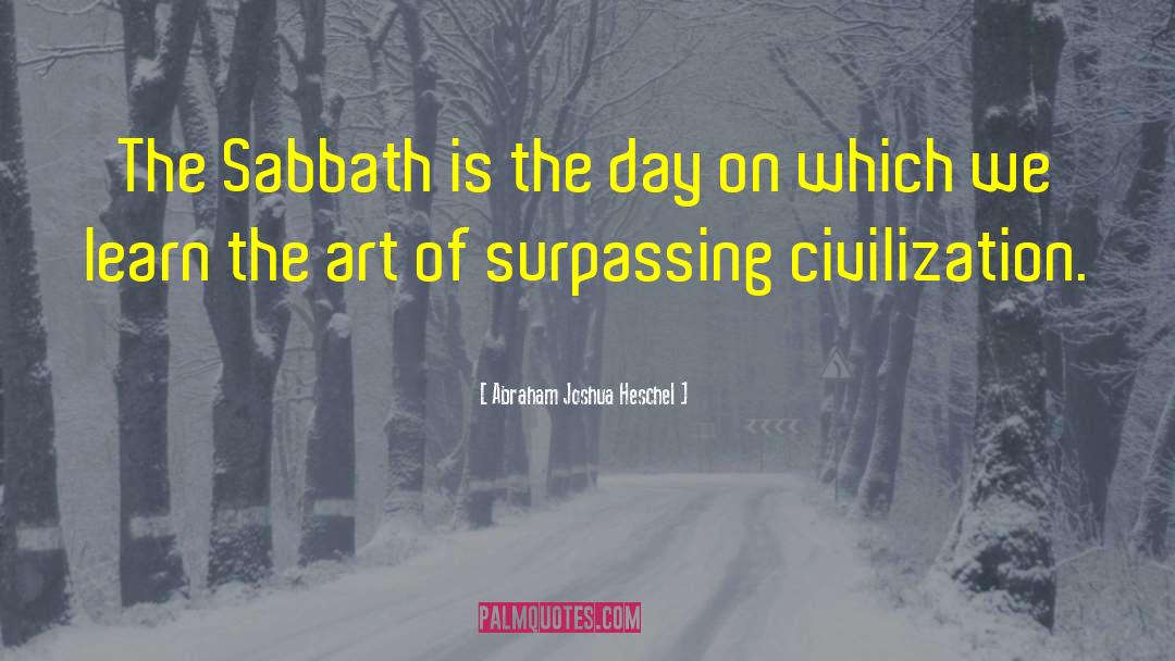 Abraham Joshua Heschel Quotes: The Sabbath is the day